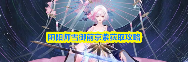 阴阳师雪御前京紫获取攻略